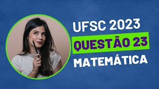 VESTIBULAR UFSC 2023  QUESTÃO 23 MATEMÁTICA [upl. by Fulmis]