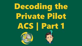 Decoding the Private Pilot ACS  Part 1 [upl. by Laubin]