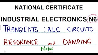 Industrial Electronics N6 Transients Resonance and Damping Notes  RLC Circuit [upl. by Boothe]