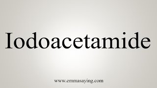 How To Say Iodoacetamide [upl. by Yramliw322]