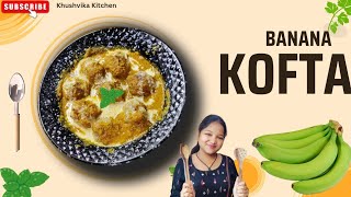 Restaurant Style Malai Banana Kofta Recie  मखमली मलाई केला कोफ्ता रेसिपी आसान तरीके से Kela Kofta [upl. by Llednol441]