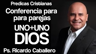 Mensajes Cristianos  Uno  Uno  Dios  Conferencia para parejas  Pastor Ricardo caballero [upl. by Enaed]