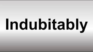 How to Pronounce Indubitably [upl. by Waldack]