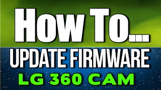 HOW TO UPDATE FIRMWARE LG 360 CAM [upl. by Yvette198]