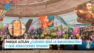 Parque Aztlán ¿cuándo será la inauguración y qué atracciones tendrá [upl. by Mchenry]