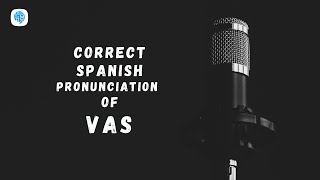 How to pronounce Verb Go to vas in Spanish  Spanish Pronunciation [upl. by Aicilet502]