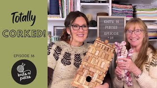 TOTALLY CORKED Knits n Pieces Episode 38 [upl. by Egbert]