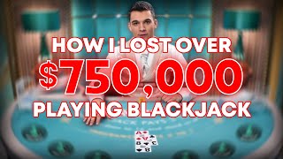 HOW I LOST OVER 750000 PLAYING BLACKJACK [upl. by Iam]