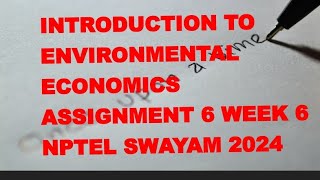 Introduction to Environmental Economics ASSIGNMENT 6 WEEK 6 NPTEL SWAYAM 2024 [upl. by Aiet414]