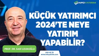 Küçük Yatırımcı 2024te Neye Yatırım Yapabilir Prof Dr Sadi Uzunoğlu Yorumluyor  İnfo Yatırım [upl. by Nnaillek]