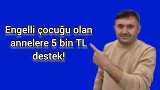 Engelli çocuğu olan annelere 5 bin TL destek 💸💵 evdebakım engelli sosyalyardım [upl. by Lrad]