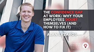 Alan Lazaros on The Confidence Gap at Work Why Your Employees Doubt Themselves and How to Fix [upl. by Lerner380]