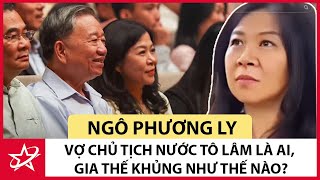 Tiểu Sử Ngô Phương Ly  Vợ Chủ Tịch Nước Tô Lâm Là Ai Gia Thế Khủng Như Thế Nào [upl. by Slorac]