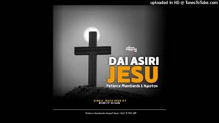 DAI ASIRI JESU Official Gospel Audio Patience Mambanda ft KyestonProd by Mighty Villain [upl. by Leunamnauj]