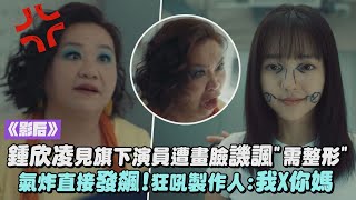 【影后】鍾欣凌見旗下演員遭畫臉譏諷quot需整形quot 氣炸直接發飆！狂吼製作人：我X你媽｜完全娛樂 [upl. by Eirolam]