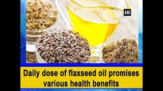 Daily dose of flaxseed oil promises various health benefits  ANI News [upl. by Suirtimid397]