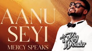 AANU SEYI Mercy Speaks Kay Wonder [upl. by Eeliab]