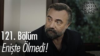 Enişte ölmedi  Eşkıya Dünyaya Hükümdar Olmaz 121 Bölüm [upl. by Anade92]