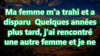 Ma femme ma trahi et a disparu Quelques années plus tard jai rencontré une autre femme et je ne [upl. by Drareg]