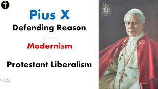 Pope Pius X Protecting Reason  Battling Modernism and Protestant Liberalism pt1 [upl. by Eleni348]