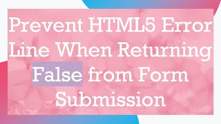 Prevent HTML5 Error Line When Returning False from Form Submission [upl. by Eenwat897]