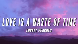 Lovely Peaches  Love Is A Waste Of Time Lyrics [upl. by Ekez]