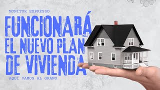 ¿Funcionará el quotNuevoquot Plan de Vivienda  Vamos AlGrano [upl. by Harimas942]