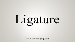 How To Say Ligature [upl. by Mayne]