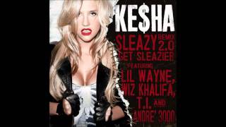 Keha  Get Sleazy 20 Get Sleazier Featuring Andre 3000 TI Wiz Khalifa and Lil Wayne [upl. by Briny84]