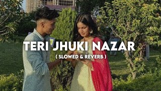 Teri jhuki nazar 🎧 song in  SLOWED amp REVERB  hindi song [upl. by Nahgen42]