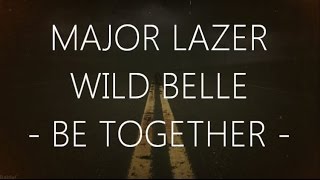 Major Lazer  Be Together feat Wild Belle Lyrics [upl. by Noed]