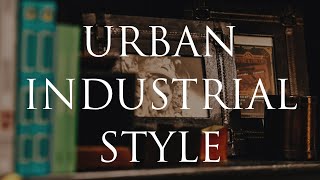 URBAN INDUSTRIAL Style Guide  Our Top 10 Insider Decorating Tips [upl. by Dannon824]