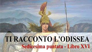 TI RACCONTO LODISSEA  Sedicesima puntata Libro XVI [upl. by Oralie968]