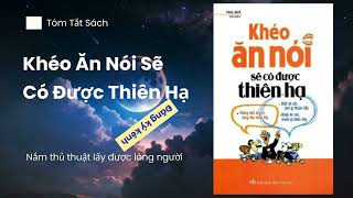 Khéo Ăn Nói Sẽ Có Được Thiên Hạ  Tóm tắt sách hay [upl. by Yhtac]