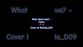 What about love  Heart cover by RhondaD09 [upl. by Ardnnaed]