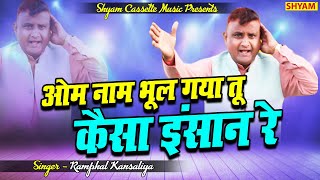 ओम नाम भूल गया तू कैसा इंसान रे  OM NAAM BHOOL GYA TU KEISA ENSAAN RE Ramphal kansaliya [upl. by Hannah]