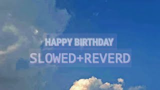 Happy birthday slowed and Reverd [upl. by Urita]