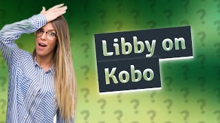 Can I read Libby books on Kobo [upl. by Hcirdeirf]