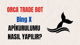 Orca Trade Bot Bing X APİ Nasıl Kurulur [upl. by Faustina804]