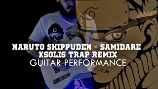 AMV NARUTO SHIPPUDEN  SAMIDARE KSOLIS TRAP REMIX GUITAR PERFORMANCE [upl. by Renrew717]