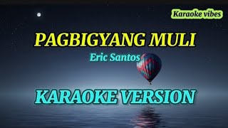 PAGBIGYAN MULI  Eric Santos KARAOKE [upl. by Yennej]