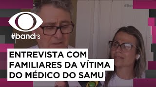 Entrevista exclusiva com familiares da vítima do médico do samu [upl. by Fugazy938]