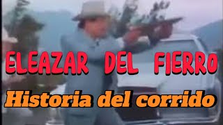 ELEAZAR DEL FIERRO Historia del personaje y el corrido [upl. by Mya187]