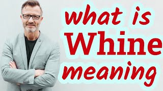 Whine  Meaning of whine [upl. by Dahle]