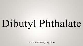 How To Say Dibutyl Phthalate [upl. by Darnok]