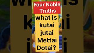 Four Noble Truthswhat is kutai jutai Mettai and Dotai আর্য সত্য shorts ytshorts facts [upl. by Adnale]