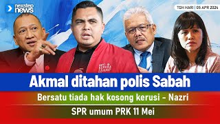 TERKINI Akmal ditahan polis Sabah  Bersatu tiada hak kosong kerusi  Nazri  SPR umum PRK 11 Mei [upl. by Kelli21]