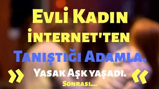 Evli Kadın İnternetten Tanıştığı Adama Genç Kadının Pişmanlık Hikayesi [upl. by Ellocin391]