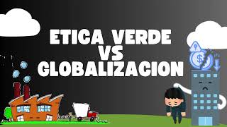 ética verde vs globalización [upl. by Nylrebma279]