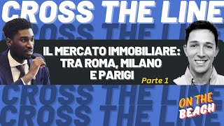 Ep 41 Il mercato immobiliare tra Roma Milano e Parigi pt1  Cross The Line Podcast [upl. by Anilem]